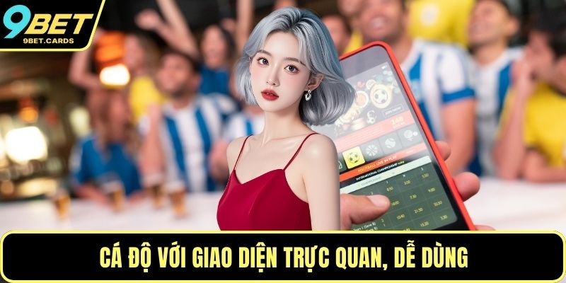 Cá độ với giao diện trực quan, dễ dùng