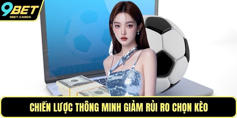 Chiến lược thông minh giảm rủi ro chọn kèo