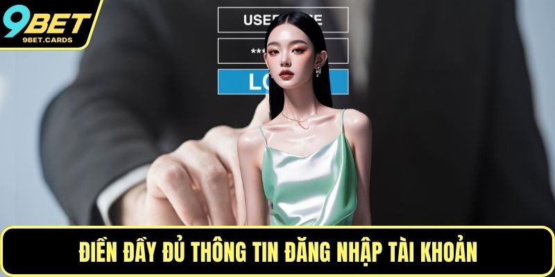 Điền đầy đủ thông tin đăng nhập tài khoản