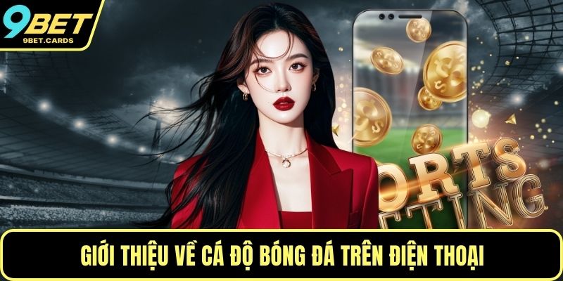 Giới thiệu về cá độ bóng đá trên điện thoại