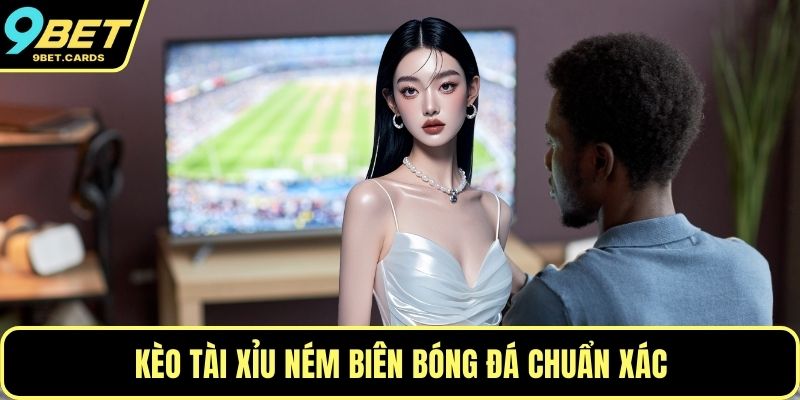 Kèo tài xỉu ném biên bóng đá chuẩn xác