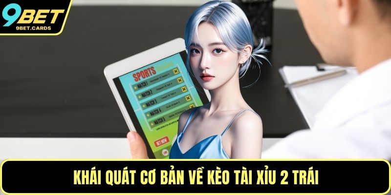 Khái quát cơ bản về kèo tài xỉu 2 trái