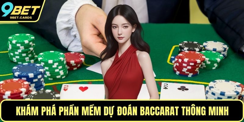 Khám phá phần mềm dự đoán Baccarat thông minh