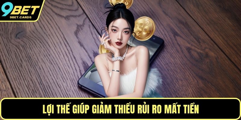 Lợi thế giúp giảm thiểu rủi ro mất tiền