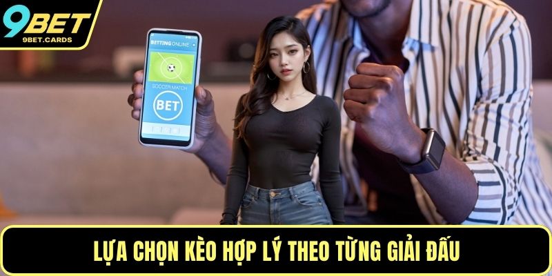 Lựa chọn kèo hợp lý theo từng giải đấu