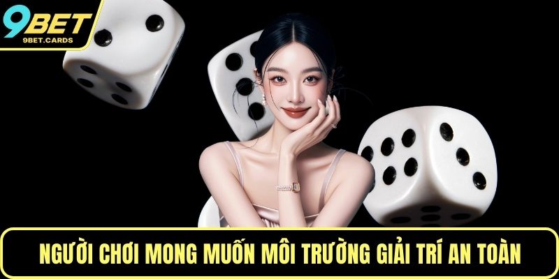 Người chơi mong muốn môi trường giải trí an toàn