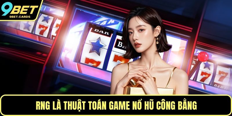 RNG là thuật toán game Nổ hũ công bằng