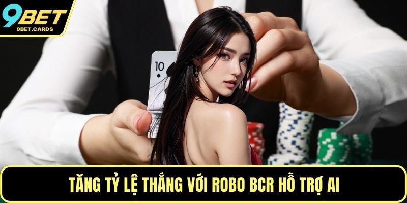 Tăng tỷ lệ thắng với Robo BCR hỗ trợ AI