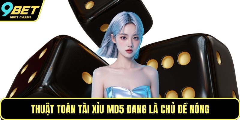 Thuật toán Tài Xỉu MD5 đang là chủ đề nóng