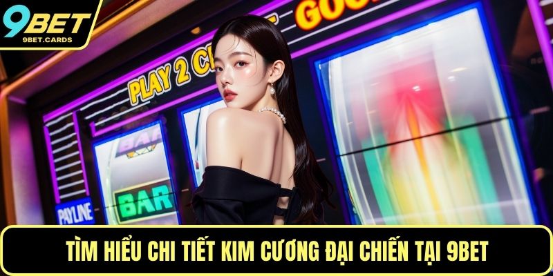 Tìm hiểu chi tiết Kim Cương Đại Chiến tại 9BET