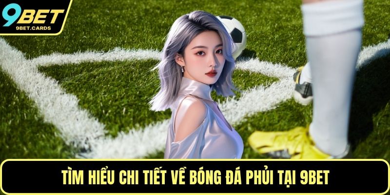 Tìm hiểu chi tiết về bóng đá phủi tại 9BET