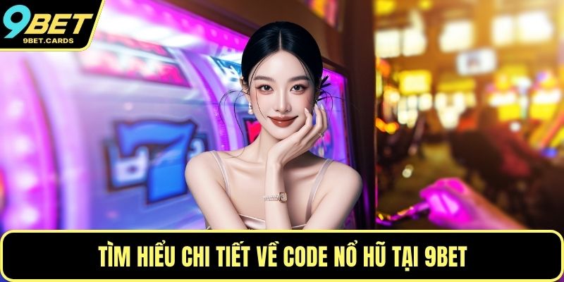 Tìm hiểu chi tiết về code nổ hũ tại 9BET
