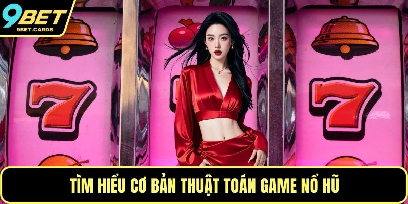 Tìm hiểu cơ bản thuật toán game nổ hũ