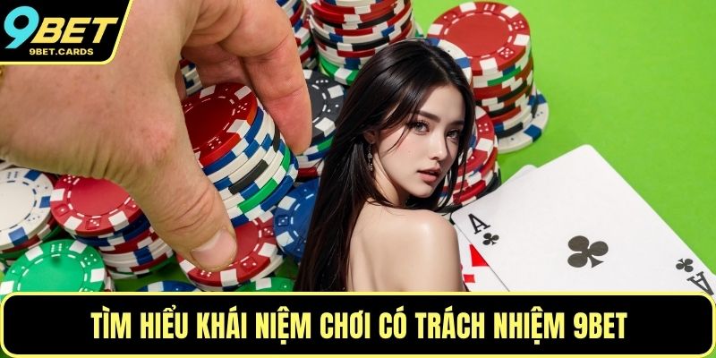 Tìm hiểu khái niệm chơi có trách nhiệm 9BET