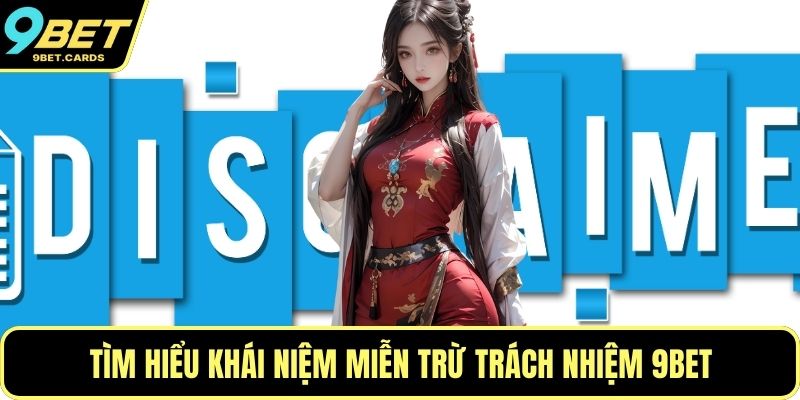 Tìm hiểu khái niệm miễn trừ trách nhiệm 9BET
