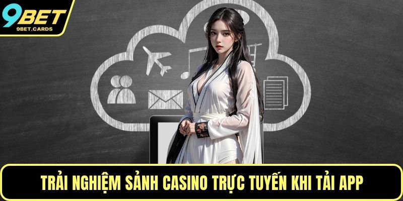Trải nghiệm sảnh casino trực tuyến khi tải app